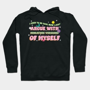 I used to be cool now i just argue with miniature versions of myself Gift For Women mother day Hoodie